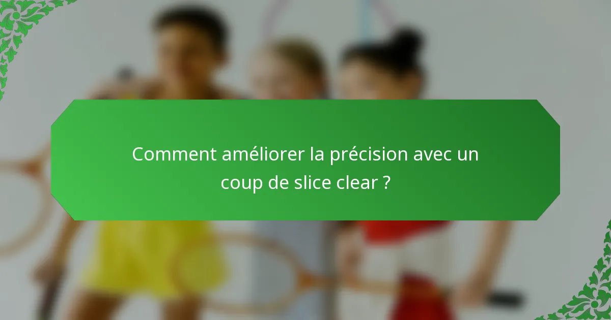 Comment améliorer la précision avec un coup de slice clear ?