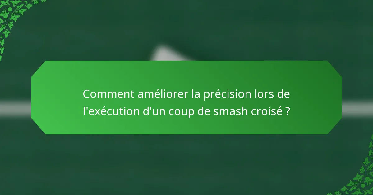 Comment améliorer la précision lors de l'exécution d'un coup de smash croisé ?