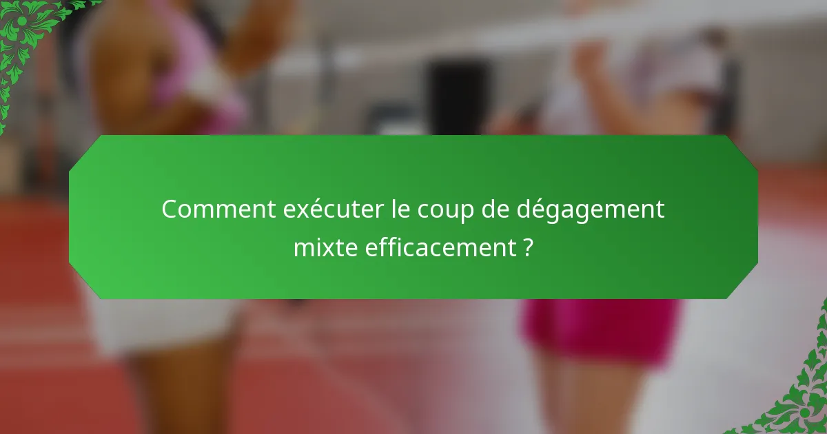 Comment exécuter le coup de dégagement mixte efficacement ?