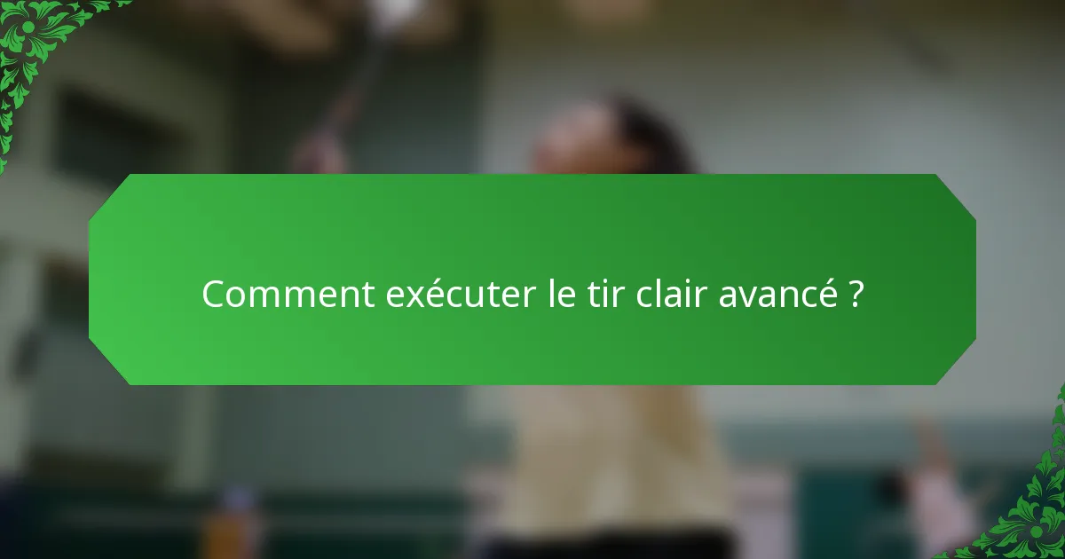 Comment exécuter le tir clair avancé ?