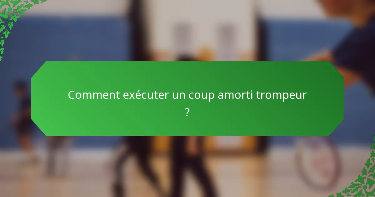 Comment exécuter un coup amorti trompeur ?