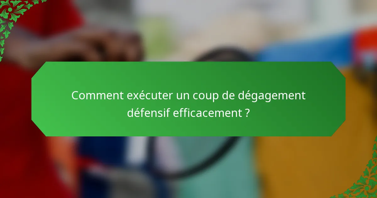 Comment exécuter un coup de dégagement défensif efficacement ?