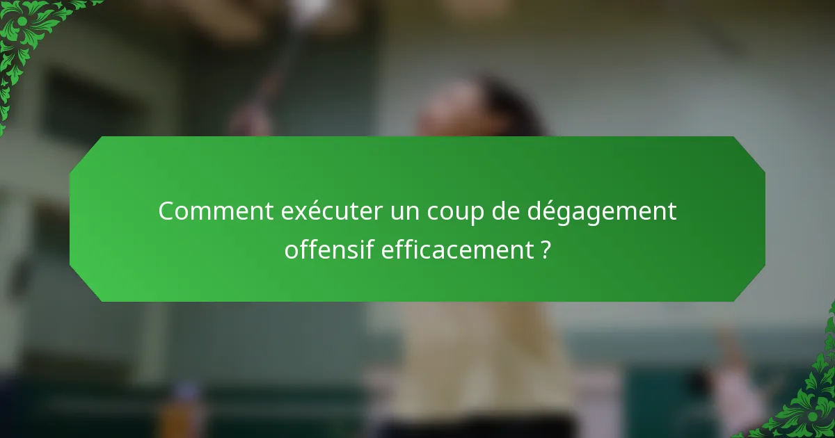 Comment exécuter un coup de dégagement offensif efficacement ?