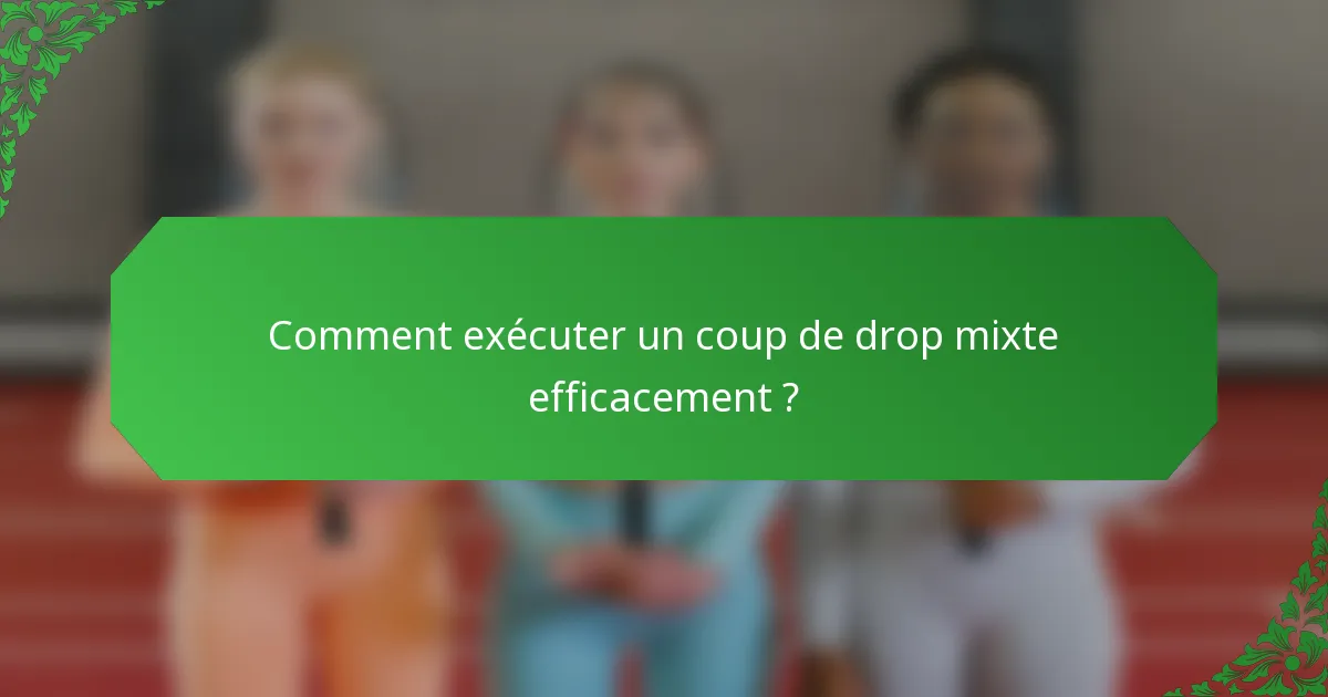 Comment exécuter un coup de drop mixte efficacement ?