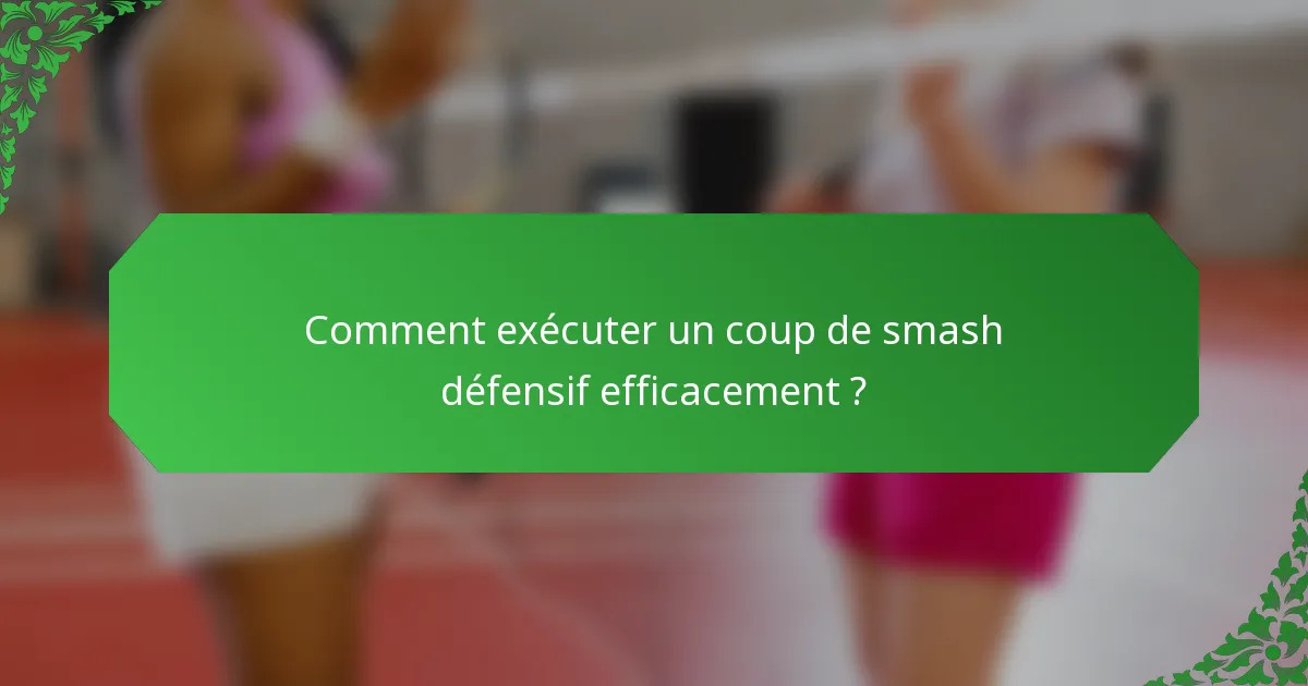 Comment exécuter un coup de smash défensif efficacement ?