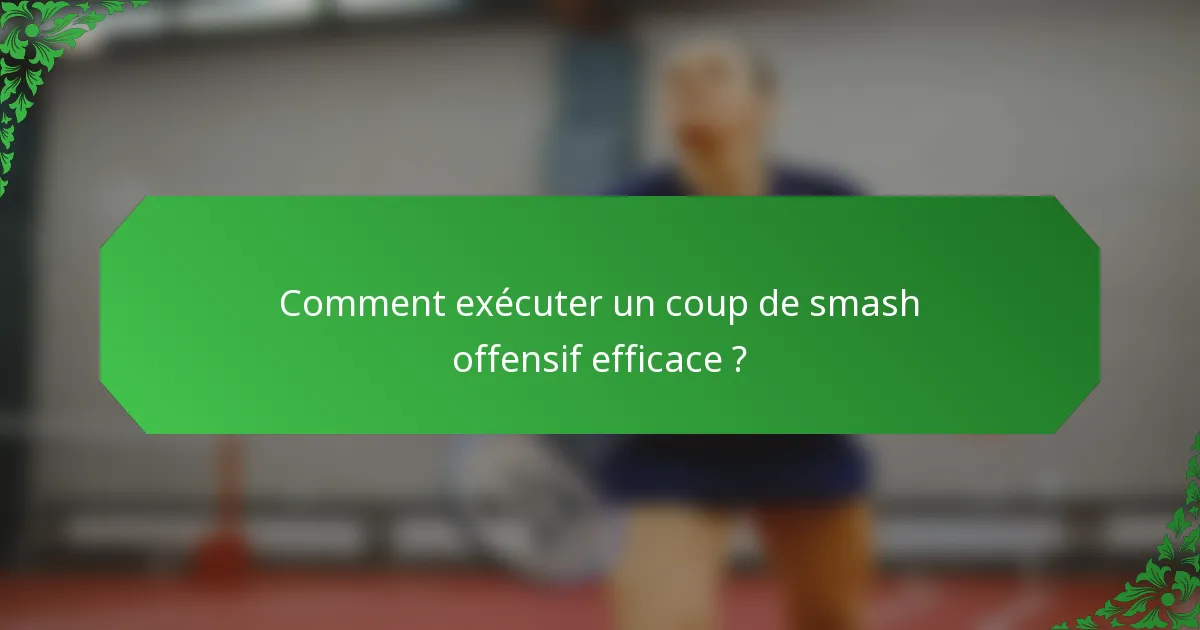 Comment exécuter un coup de smash offensif efficace ?