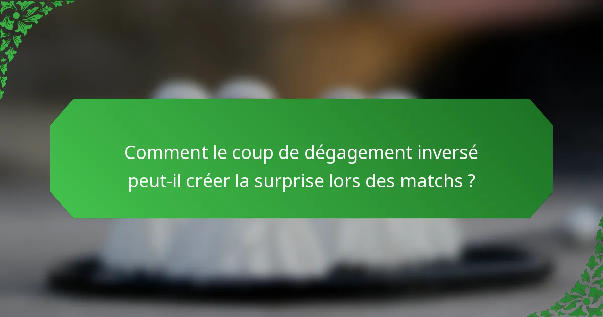 Comment le coup de dégagement inversé peut-il créer la surprise lors des matchs ?