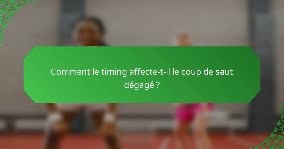 Comment le timing affecte-t-il le coup de saut dégagé ?