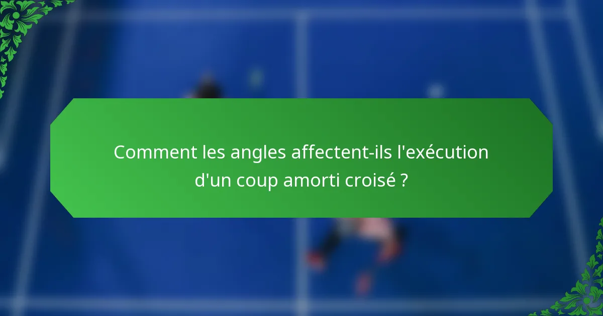 Comment les angles affectent-ils l'exécution d'un coup amorti croisé ?