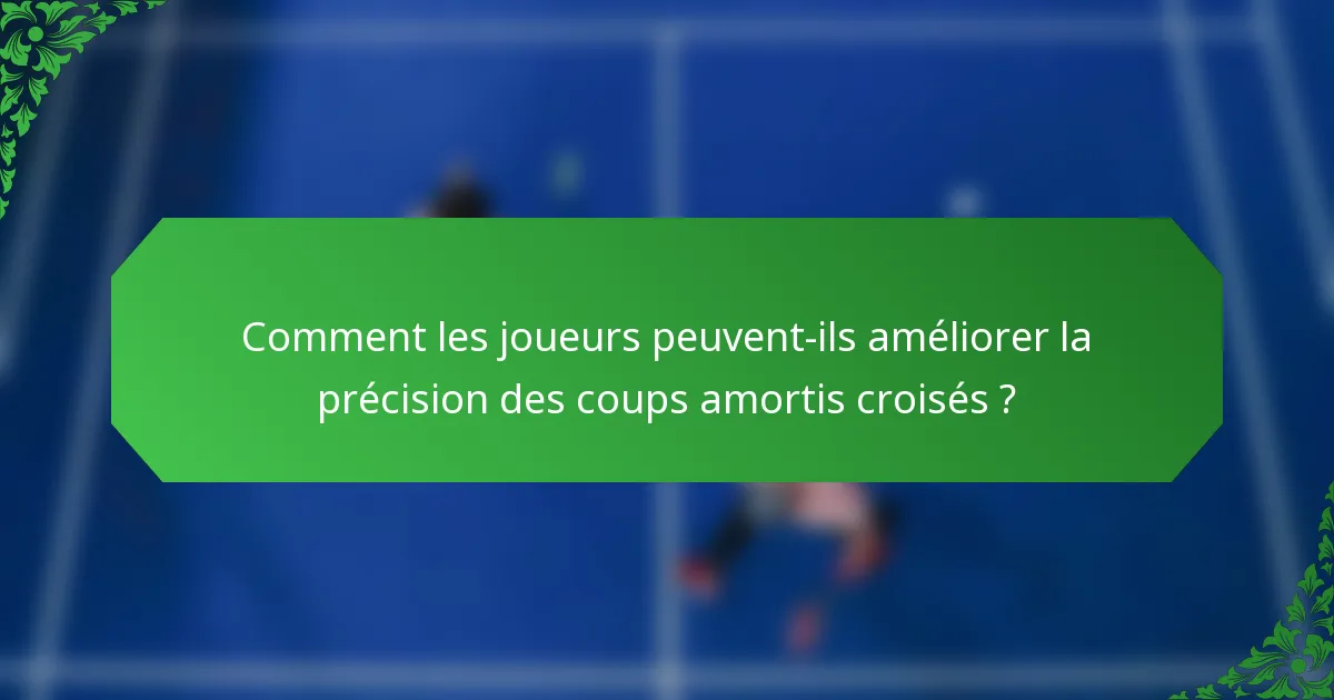 Comment les joueurs peuvent-ils améliorer la précision des coups amortis croisés ?