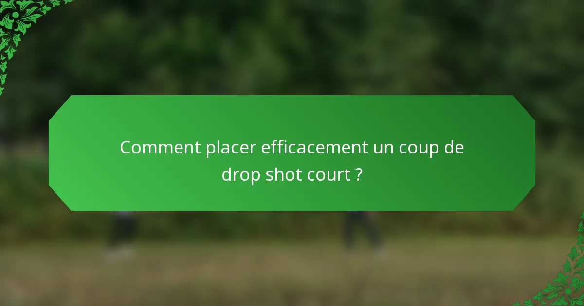 Comment placer efficacement un coup de drop shot court ?