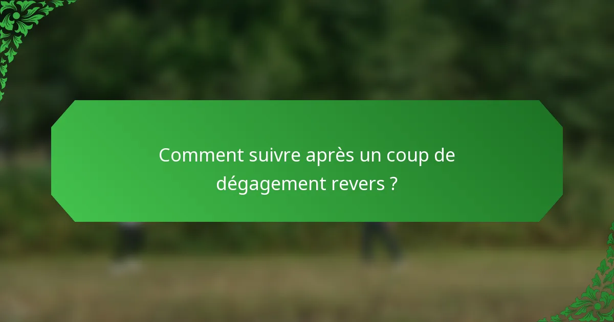 Comment suivre après un coup de dégagement revers ?