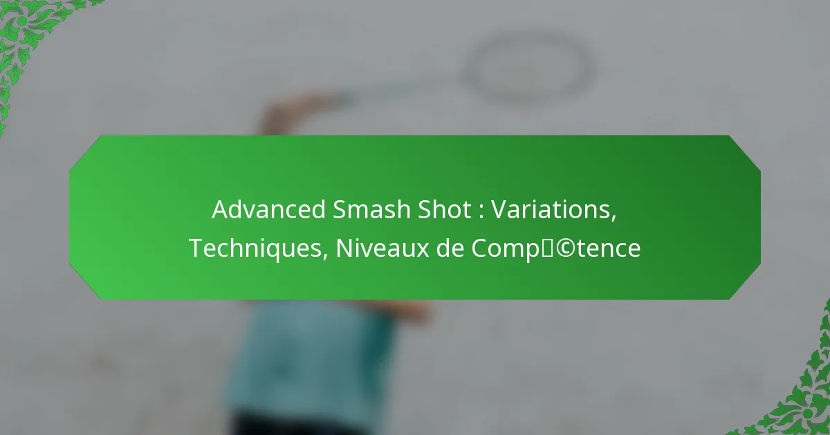 Advanced Smash Shot : Variations, Techniques, Niveaux de Compétence