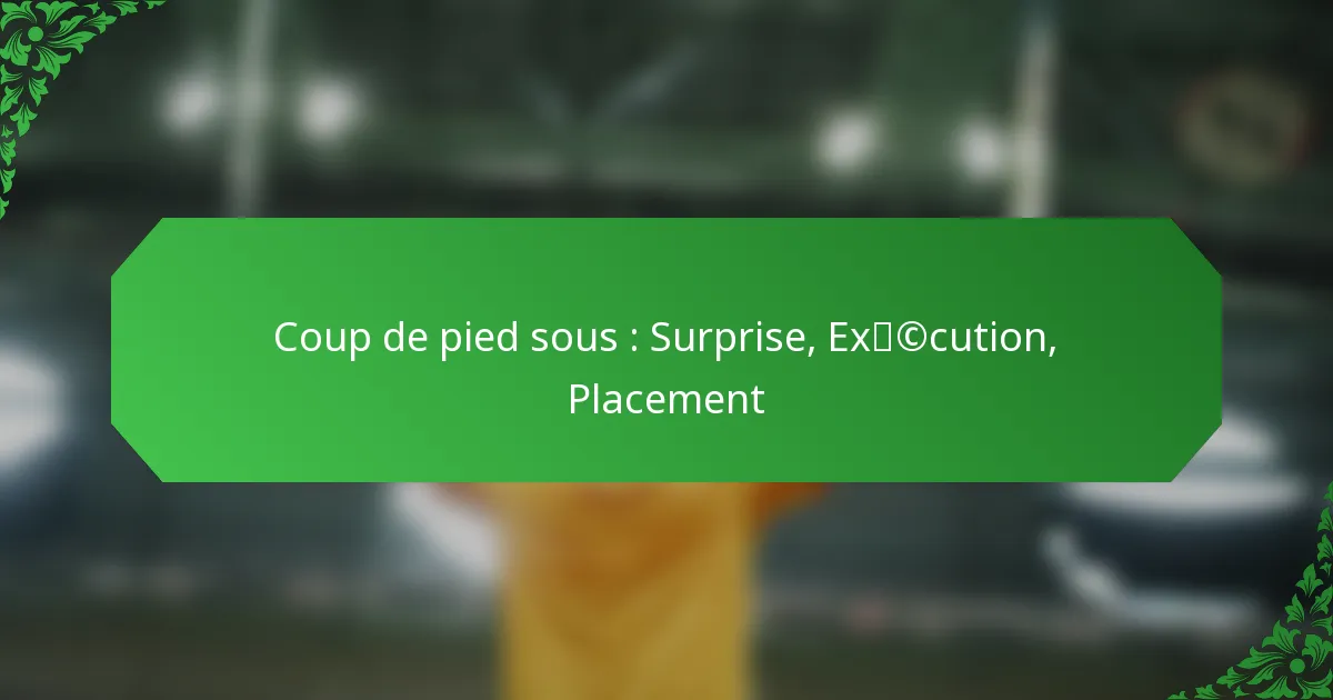 Coup de pied sous : Surprise, Exécution, Placement