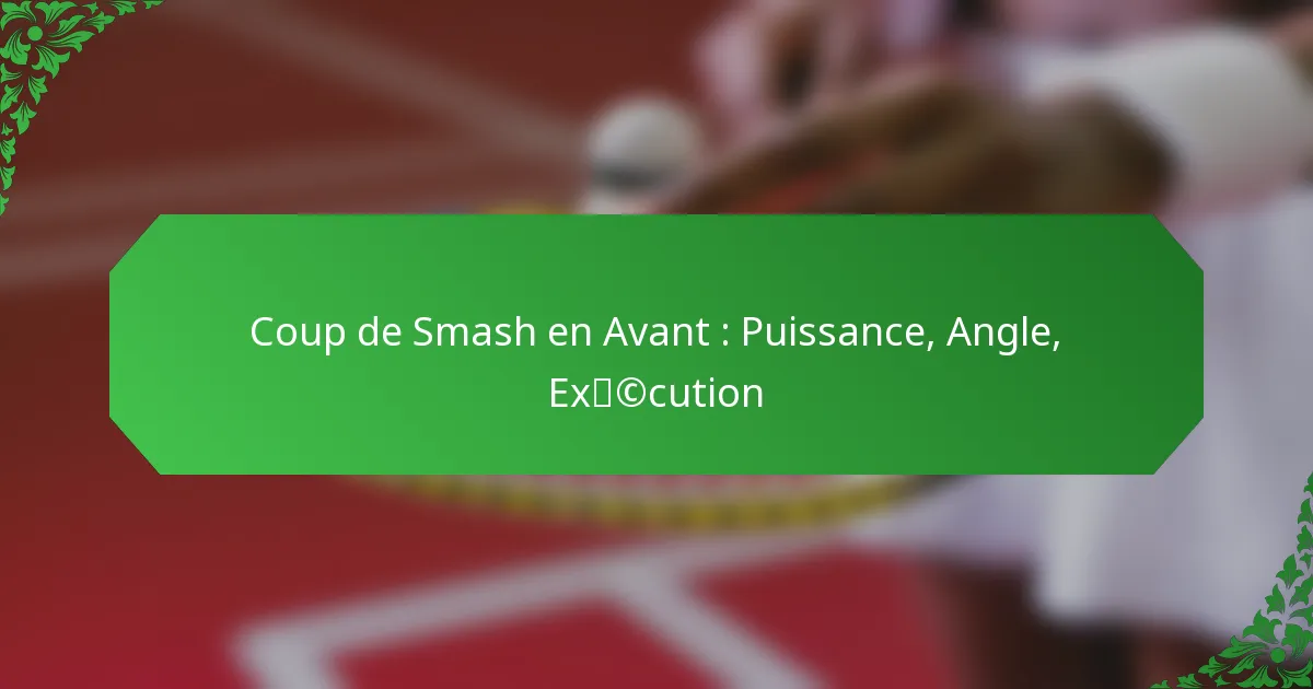 Coup de Smash en Avant : Puissance, Angle, Exécution