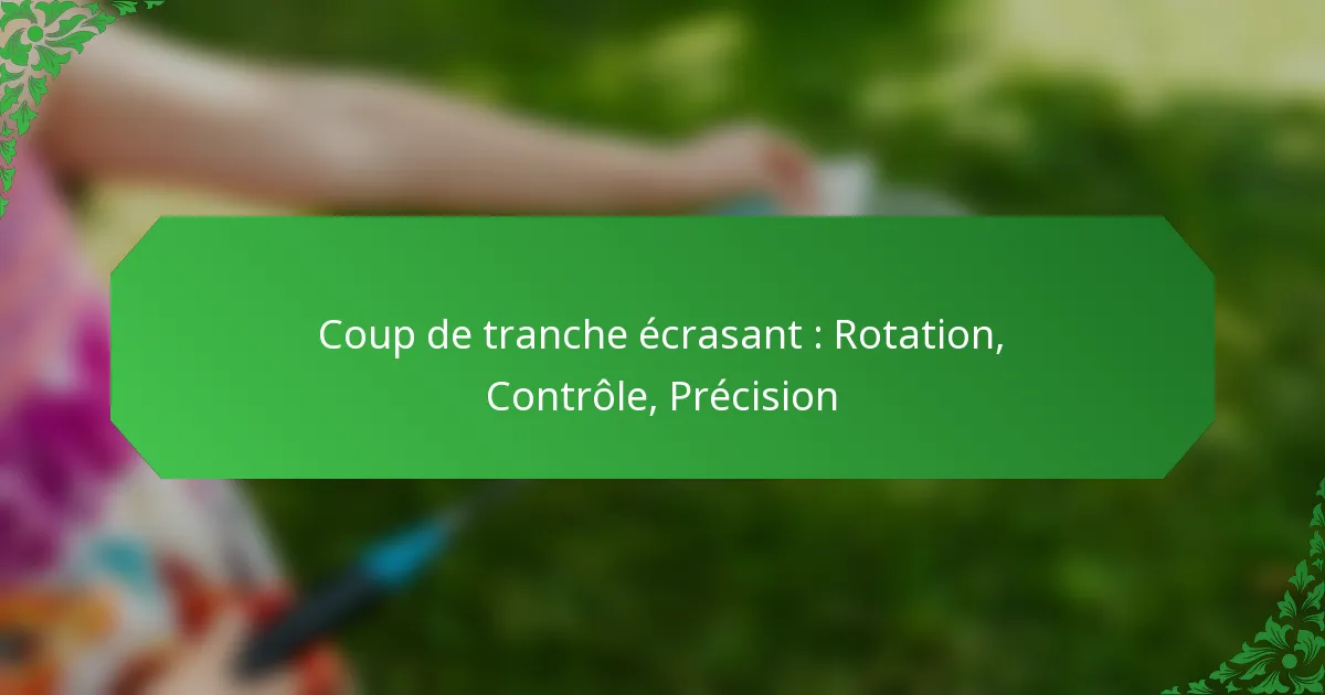 Coup de tranche écrasant : Rotation, Contrôle, Précision