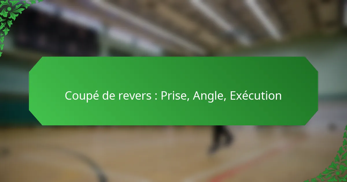 Coupé de revers : Prise, Angle, Exécution