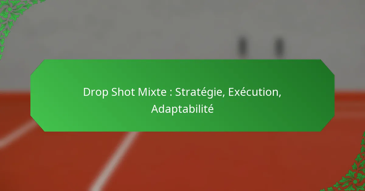 Drop Shot Mixte : Stratégie, Exécution, Adaptabilité