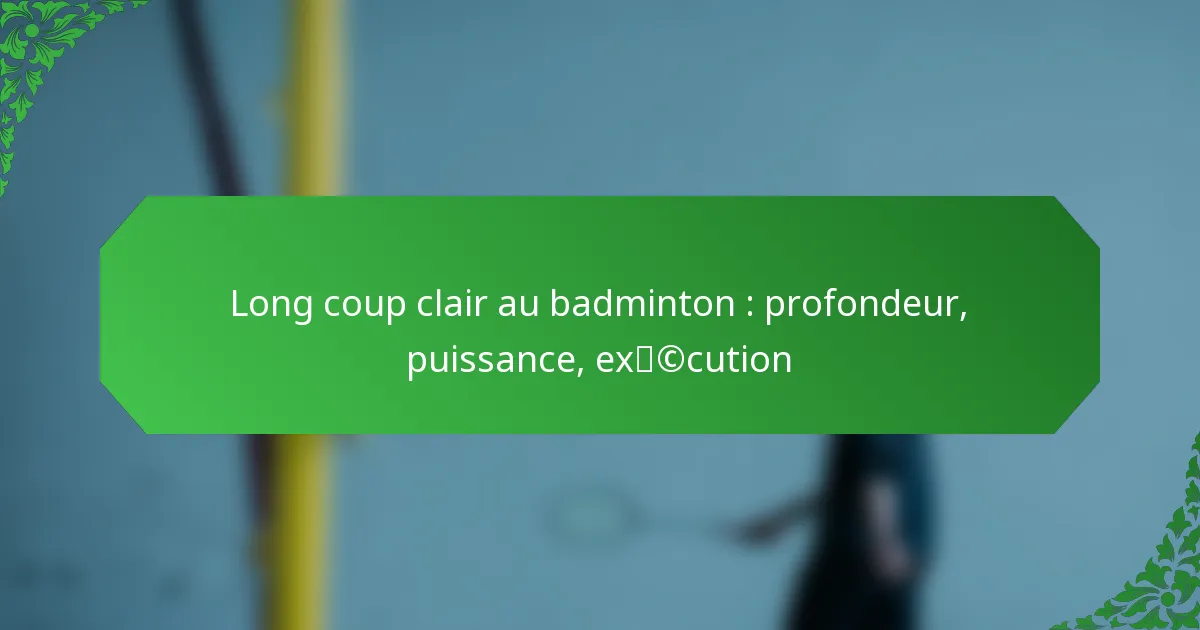 Long coup clair au badminton : profondeur, puissance, exécution