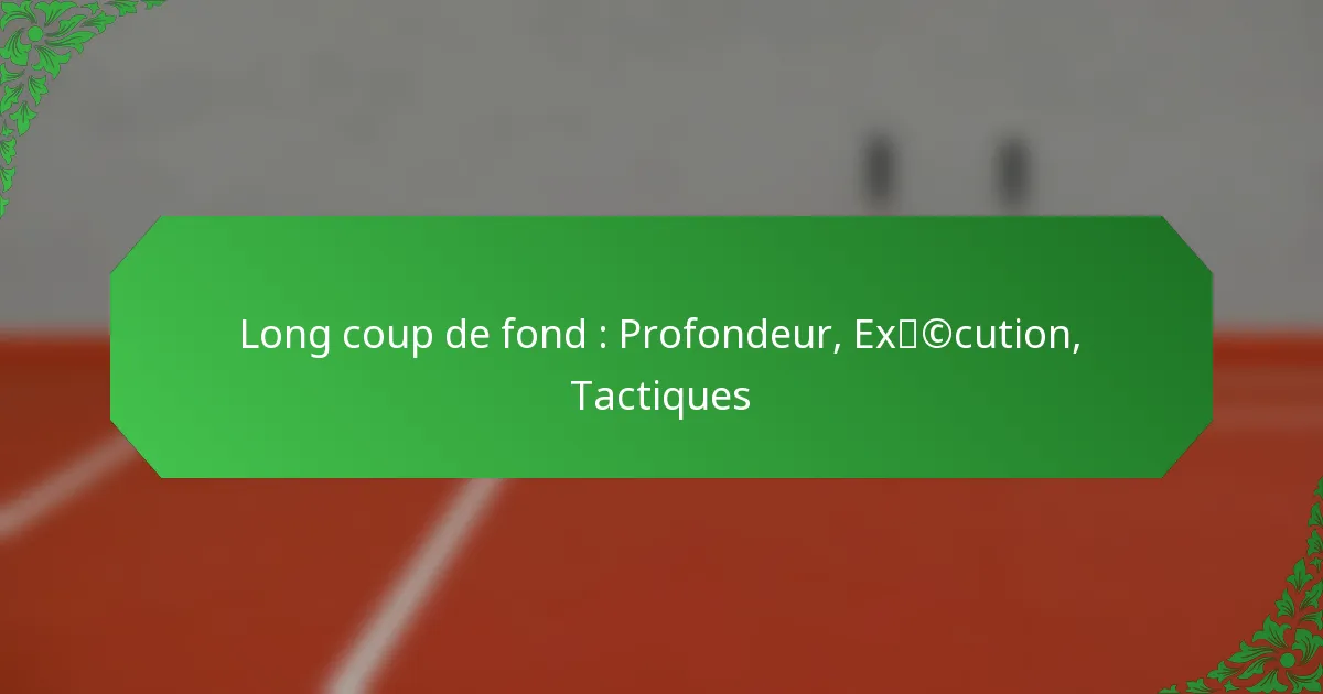 Long coup de fond : Profondeur, Exécution, Tactiques