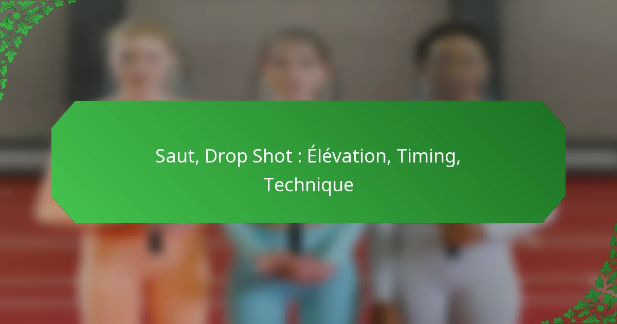 Saut, Drop Shot : Élévation, Timing, Technique