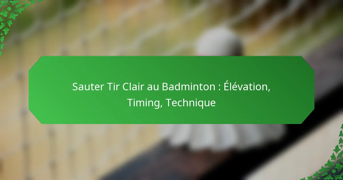 Sauter Tir Clair au Badminton : Élévation, Timing, Technique