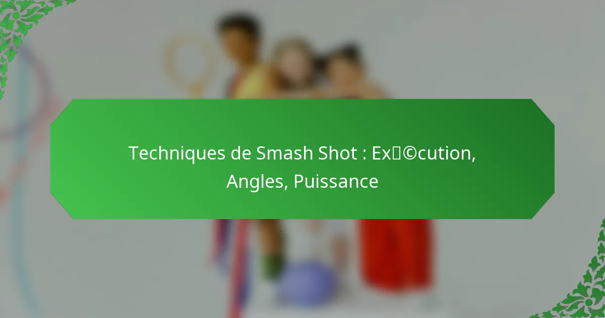 Techniques de Smash Shot : Exécution, Angles, Puissance