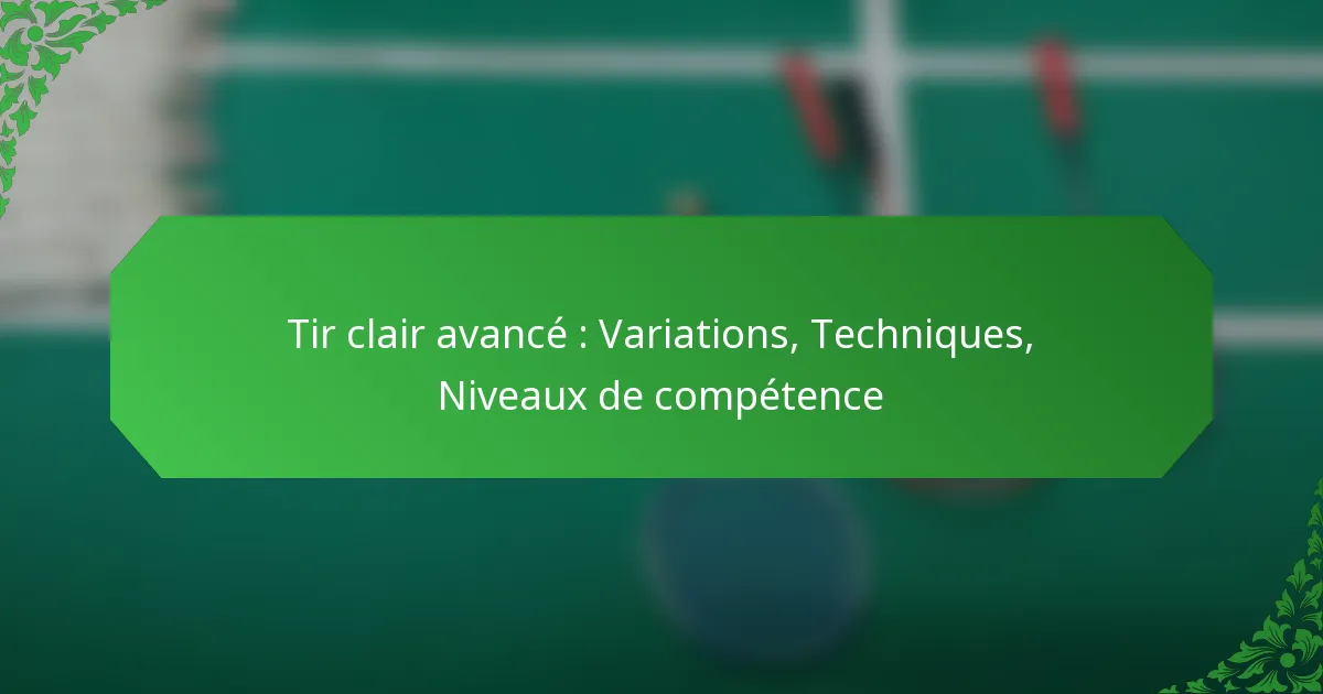 Tir clair avancé : Variations, Techniques, Niveaux de compétence