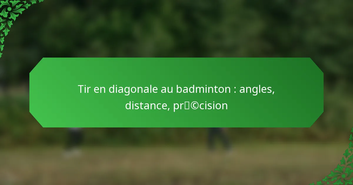 Tir en diagonale au badminton : angles, distance, précision