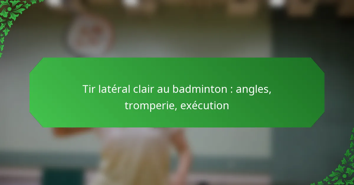 Tir latéral clair au badminton : angles, tromperie, exécution