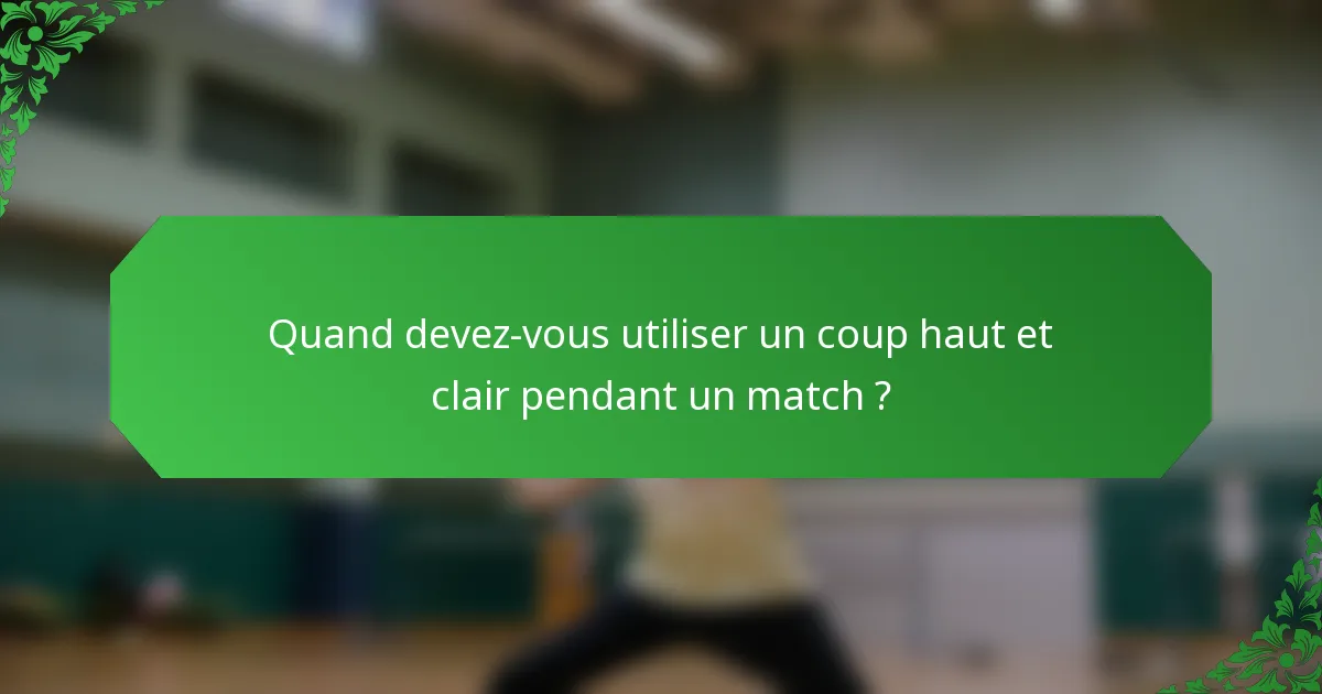 Quand devez-vous utiliser un coup haut et clair pendant un match ?