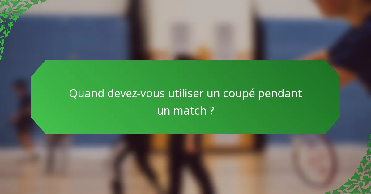 Quand devez-vous utiliser un coupé pendant un match ?