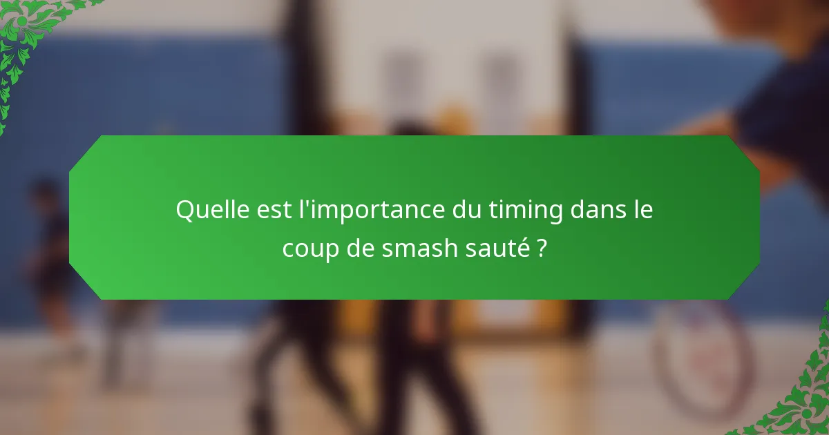 Quelle est l'importance du timing dans le coup de smash sauté ?