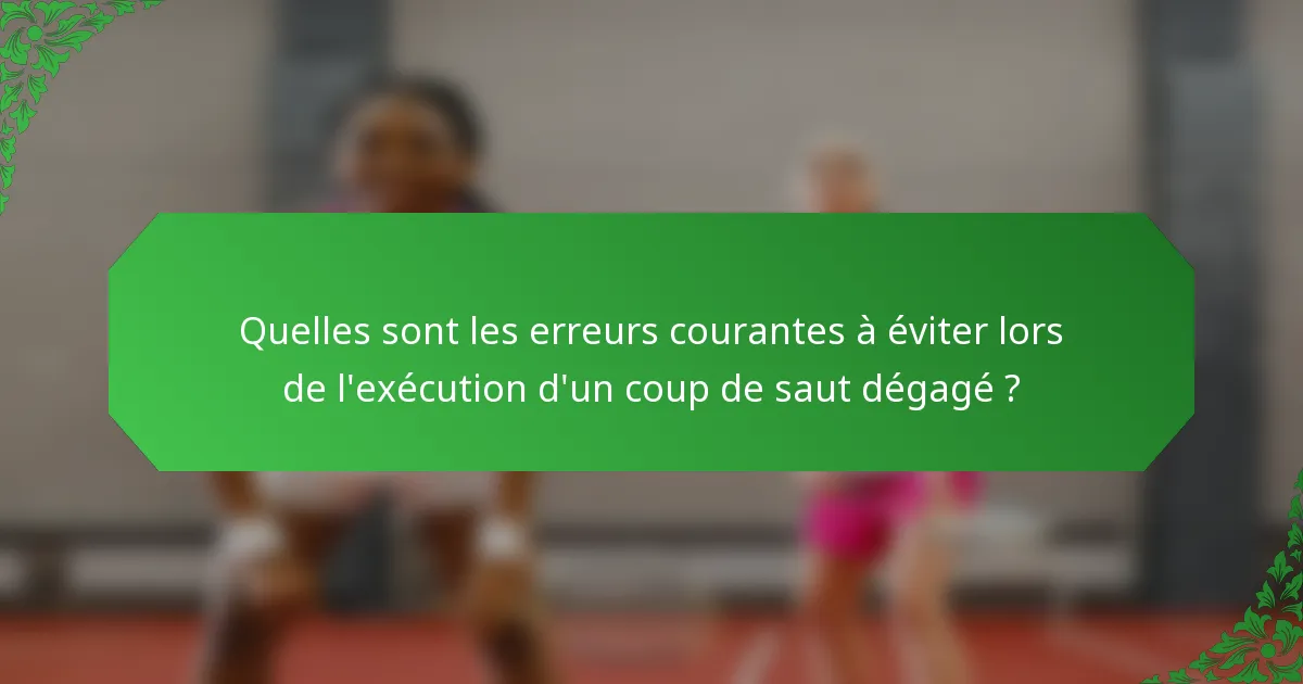 Quelles sont les erreurs courantes à éviter lors de l'exécution d'un coup de saut dégagé ?