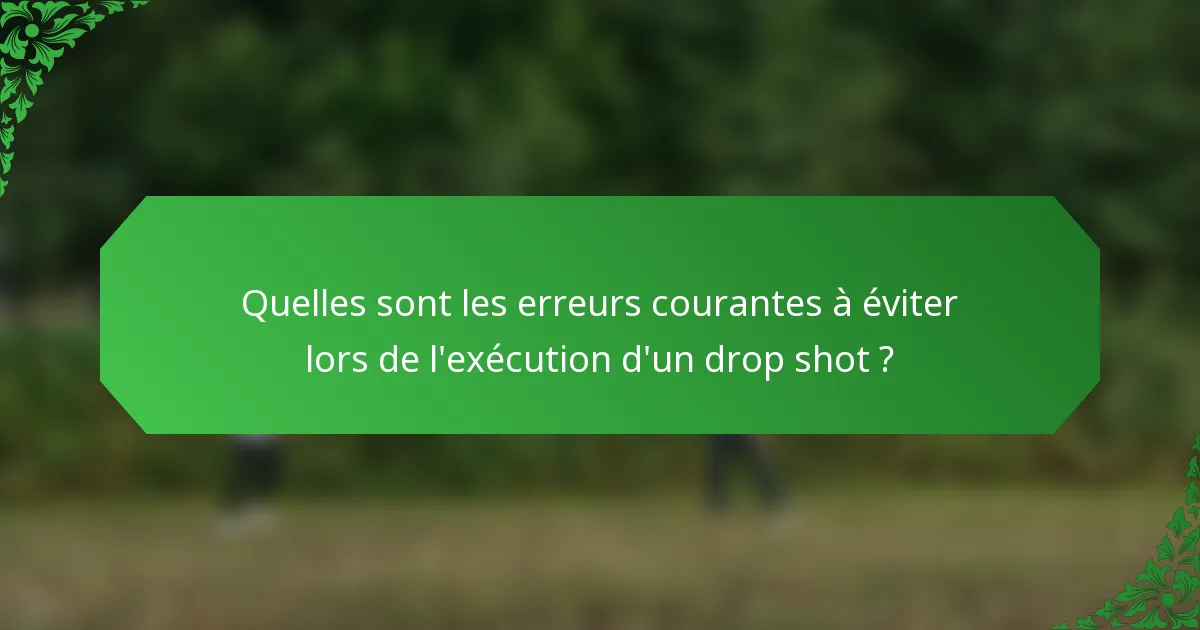 Quelles sont les erreurs courantes à éviter lors de l'exécution d'un drop shot ?