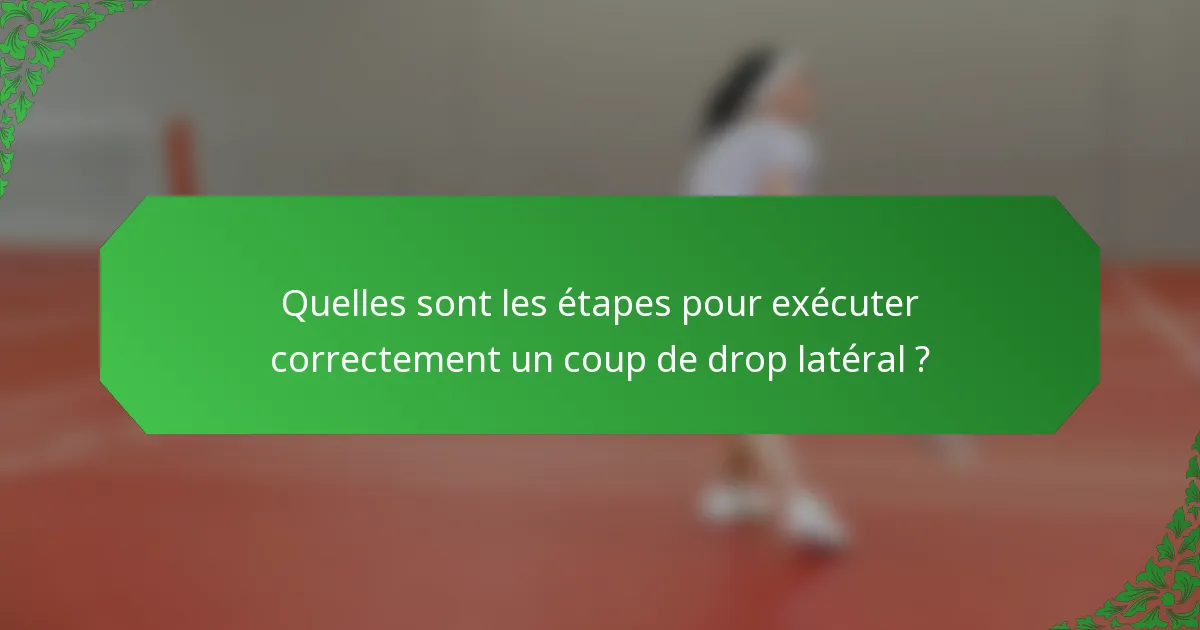 Quelles sont les étapes pour exécuter correctement un coup de drop latéral ?