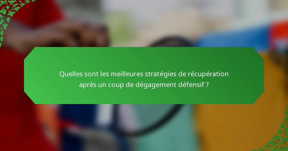 Quelles sont les meilleures stratégies de récupération après un coup de dégagement défensif ?