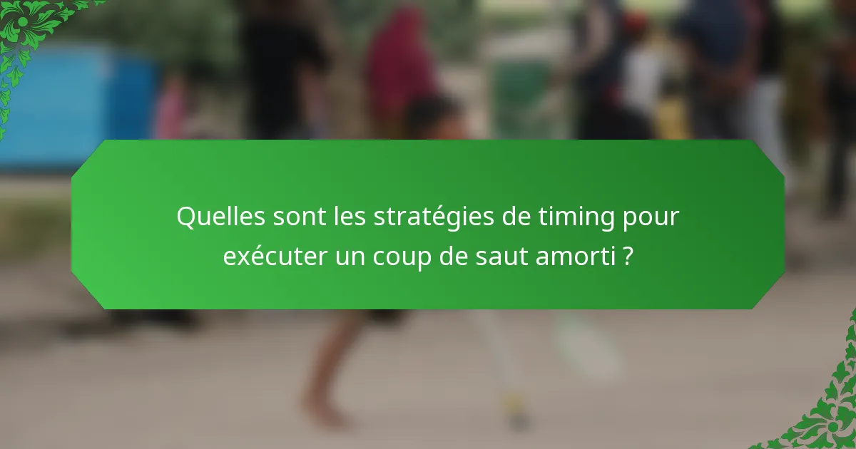 Quelles sont les stratégies de timing pour exécuter un coup de saut amorti ?