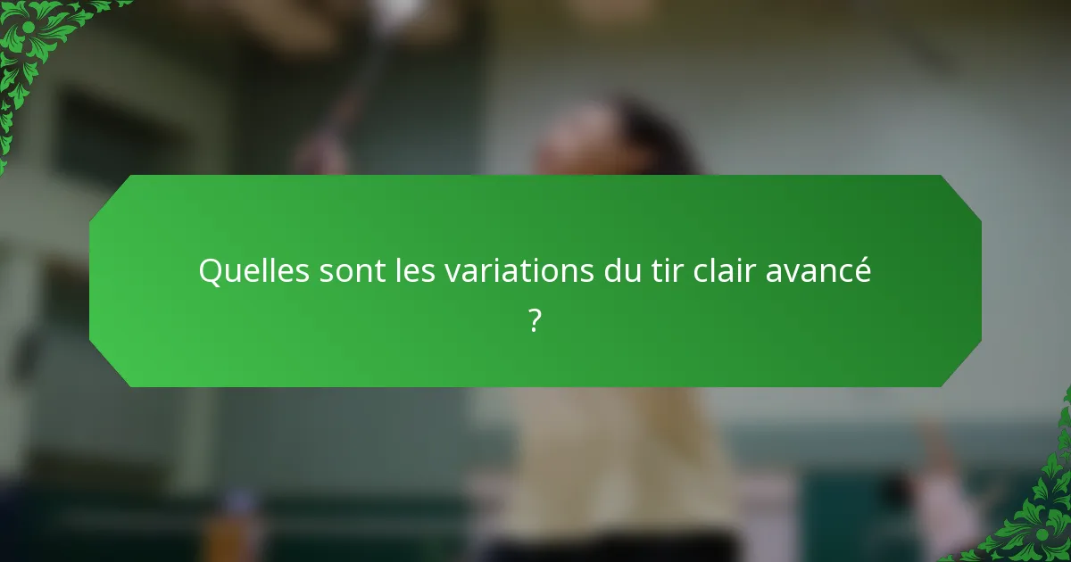 Quelles sont les variations du tir clair avancé ?