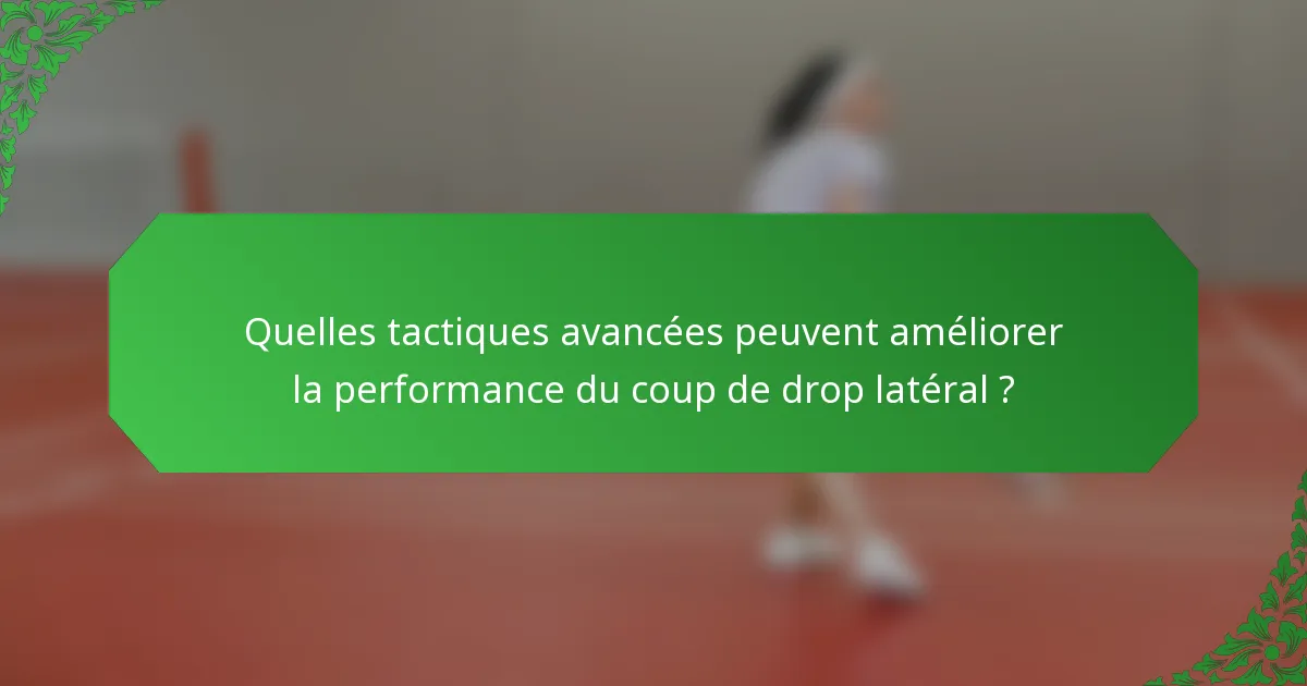Quelles tactiques avancées peuvent améliorer la performance du coup de drop latéral ?