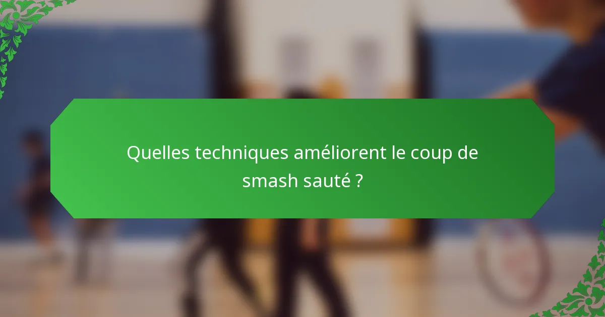 Quelles techniques améliorent le coup de smash sauté ?