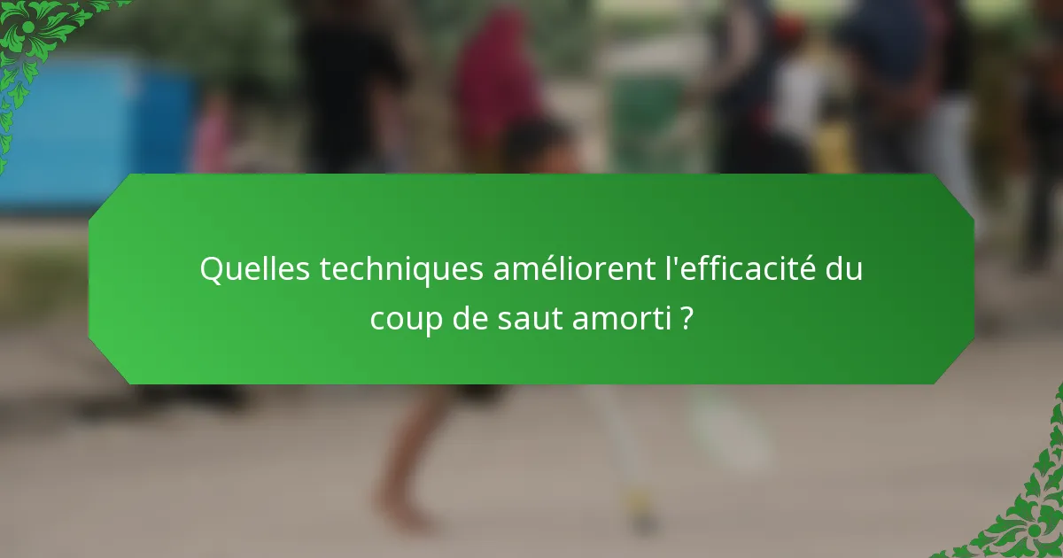 Quelles techniques améliorent l'efficacité du coup de saut amorti ?