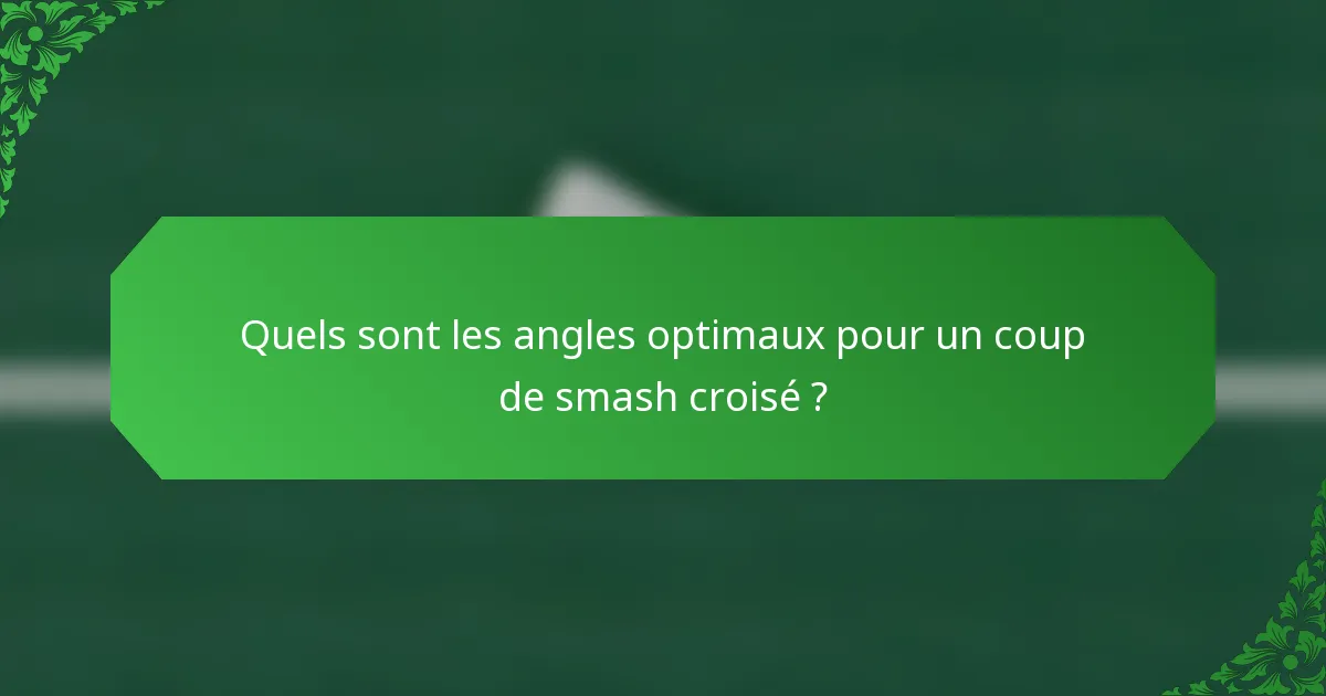 Quels sont les angles optimaux pour un coup de smash croisé ?