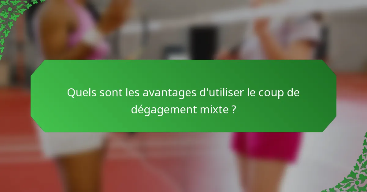 Quels sont les avantages d'utiliser le coup de dégagement mixte ?