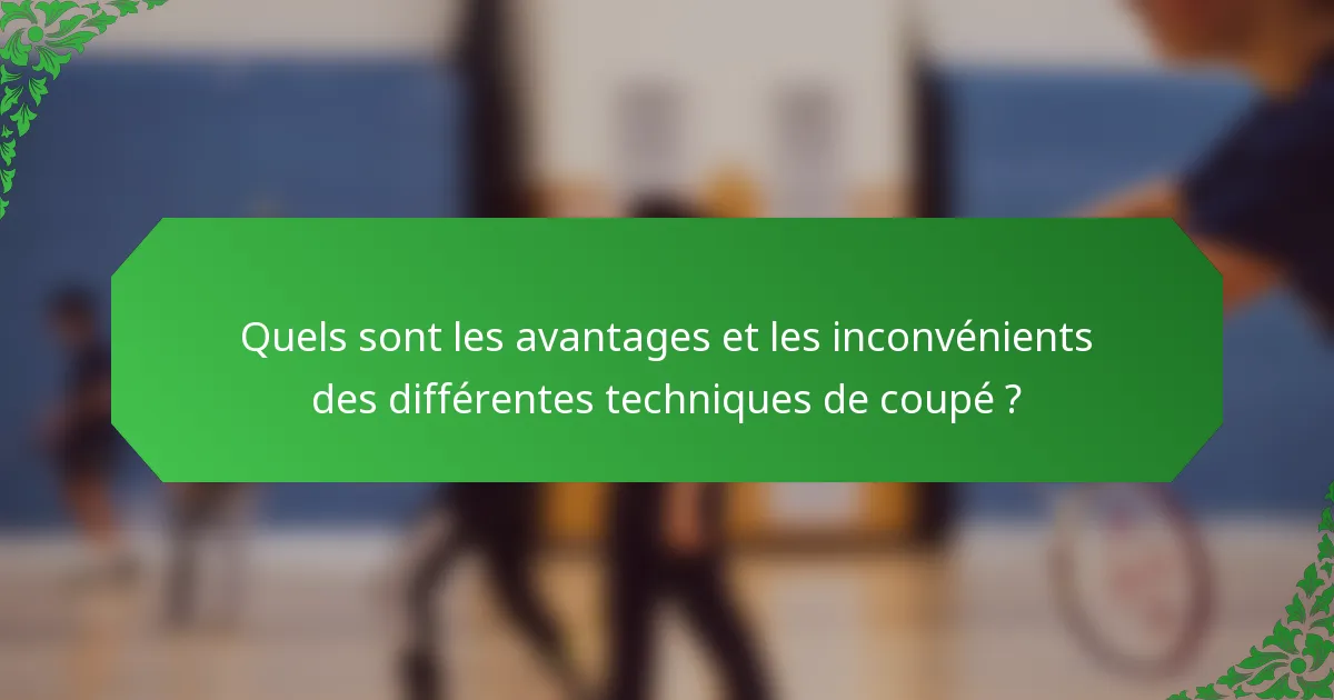 Quels sont les avantages et les inconvénients des différentes techniques de coupé ?