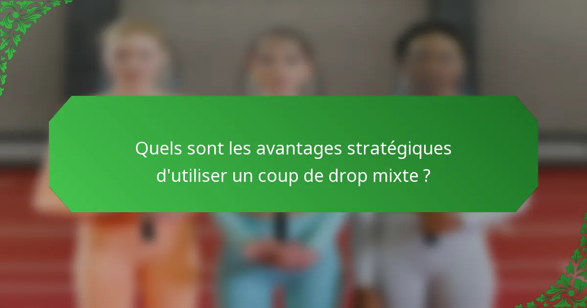 Quels sont les avantages stratégiques d'utiliser un coup de drop mixte ?