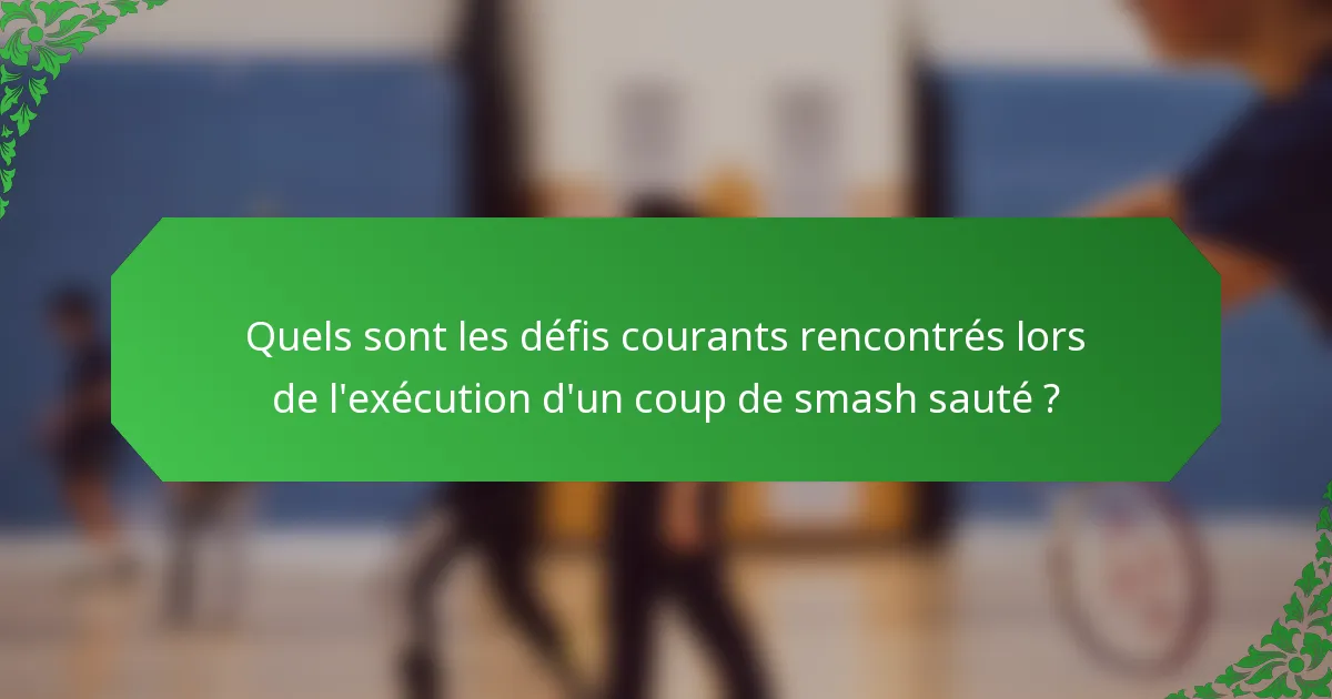 Quels sont les défis courants rencontrés lors de l'exécution d'un coup de smash sauté ?