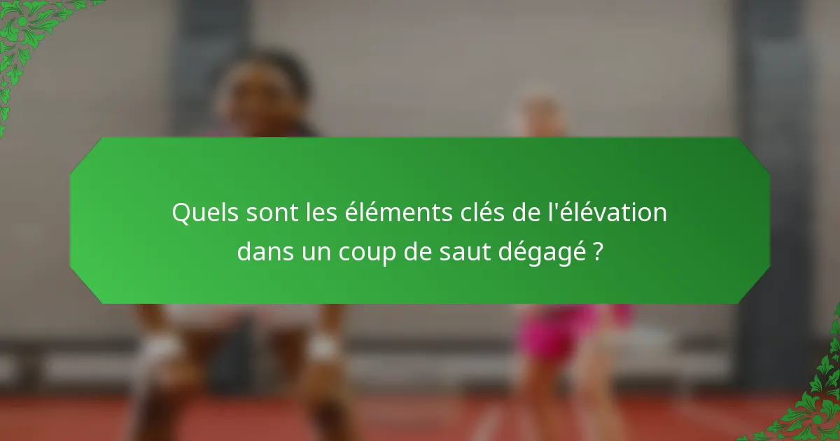 Quels sont les éléments clés de l'élévation dans un coup de saut dégagé ?