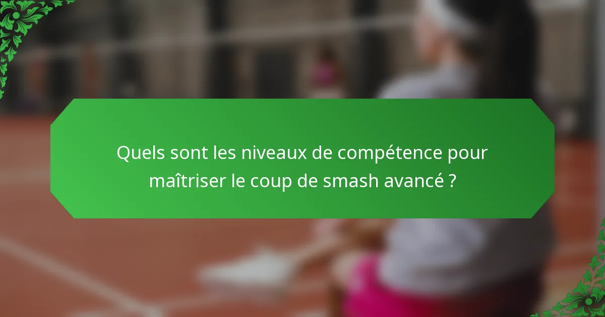 Quels sont les niveaux de compétence pour maîtriser le coup de smash avancé ?